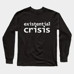 Existential Crisis White Text Typography Long Sleeve T-Shirt